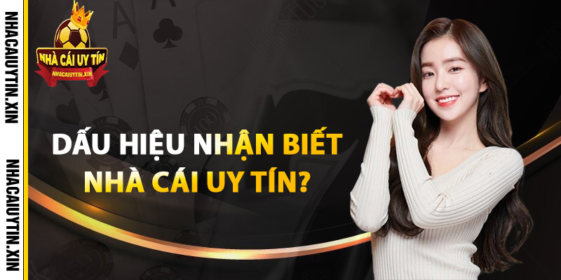 Dấu hiệu nhận biết một nhà cái uy tín?