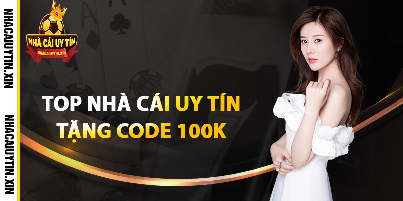 Top nhà cái uy tín tặng code 100k